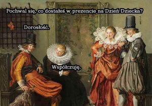 Pochwal sie co dostales na dzien dziecka doroslosc wspolczuje